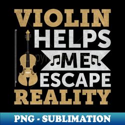 violin helps me escape reality funny viola violinist quotes - professional sublimation digital download - vibrant and eye-catching typography