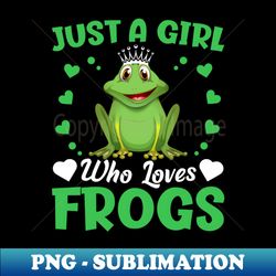 Just a Girl Who Loves Frogs - Frog Lover Funny Quotes Frog - Creative Sublimation PNG Download - Add a Festive Touch to Every Day
