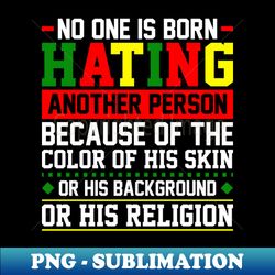 No One Is Born Hating - Afro American Afrocentric Juneteenth - High-Resolution PNG Sublimation File - Capture Imagination with Every Detail