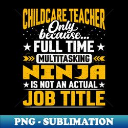 childcare teacher job title - funny childcare educator tutor - high-resolution png sublimation file - enhance your apparel with stunning detail