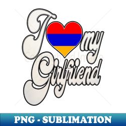 I Love My Armenian Girlfriend - Elegant Sublimation PNG Download - Vibrant and Eye-Catching Typography