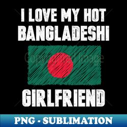 I Love My Hot Bangladeshi Girlfriend - PNG Transparent Sublimation File - Add a Festive Touch to Every Day