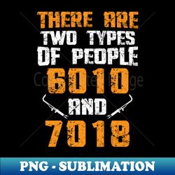 There Are Two Types Of People 6010 And 7018 - Professional Sublimation Digital Download - Transform Your Sublimation Creations