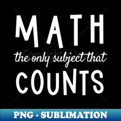 math the only subject that counts - artistic sublimation digital file - perfect for sublimation mastery
