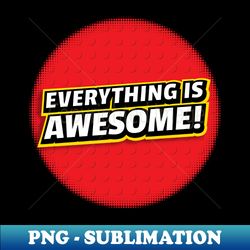Everything Is Awesome - Instant Sublimation Digital Download - Capture Imagination with Every Detail