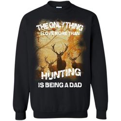The Only Thing, I Love More Than Hunting Being A Dad &8211 Gildan Crewneck Sweatshirt