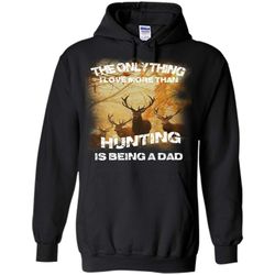 The Only Thing, I Love More Than Hunting Being A Dad &8211 Gildan Heavy Blend Hoodie