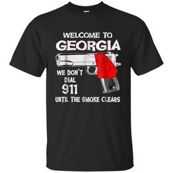 Welcome to Georgia We Don&8217t Dial 911 Shirt