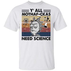 Y&8217all mothafuckas need science Rick and Morty shirt