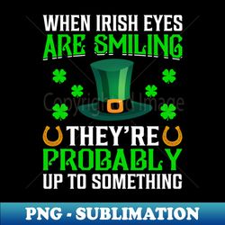 When Irish Eyes Are Smiling - St Patricks Day Leprechaun - Premium PNG Sublimation File - Fashionable and Fearless