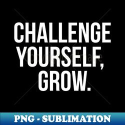 Challenge Yourself Grow - Trendy Sublimation Digital Download - Create with Confidence