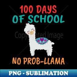 100th Day of School No Prob Llama Alpaca Lover - High-Resolution PNG Sublimation File - Bring Your Designs to Life