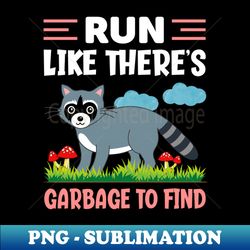 Funny Raccoon - Run Like Theres Garbage to Find - Stylish Sublimation Digital Download - Vibrant and Eye-Catching Typography