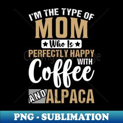 Happy Mom with Coffee and Alpaca - Funny Llama Lover Mother - PNG Transparent Sublimation File - Unlock Vibrant Sublimation Designs