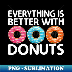 Funny Doughnut Donut Lover - Everything Is Better with Donut - Elegant Sublimation PNG Download - Create with Confidence
