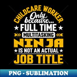 childcare worker job title funny childcare employee laborer - png sublimation digital download - capture imagination with every detail