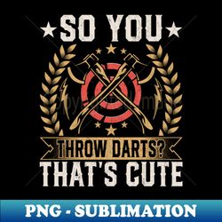 so you throw darts thats cute - funny axe throwing ax lover - aesthetic sublimation digital file - perfect for personalization