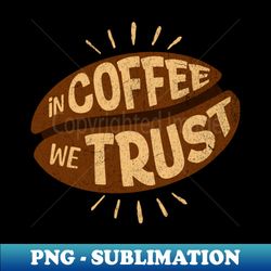 In coffee we trust - Vintage Sublimation PNG Download - Perfect for Personalization