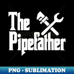 The Pipe Father  Plumber - Stylish Sublimation Digital Download - Unleash Your Creativity
