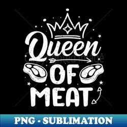 Queen of Meat - Funny Meat Cutter Womens Butcher - Unique Sublimation PNG Download - Stunning Sublimation Graphics