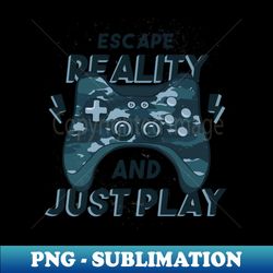 escape reality and just play - premium sublimation digital download - bring your designs to life