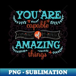 you are capable of amazing things - professional sublimation digital download - perfect for personalization