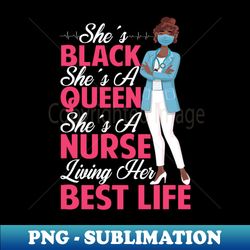 Shes Black Shes a Queen Shes a Nurse Living Her Best Life - Retro PNG Sublimation Digital Download - Create with Confidence