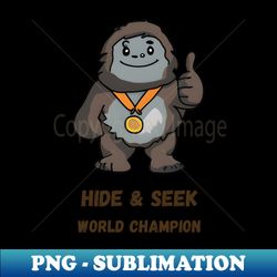 Fun Bigfoot Hide  Seek World Champion - Digital Sublimation Download File - Revolutionize Your Designs