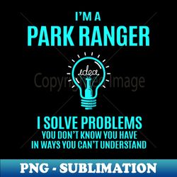 Park Ranger - I Solve Problems - High-Resolution PNG Sublimation File - Unleash Your Creativity