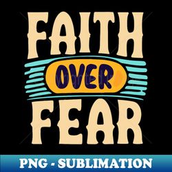 Faith over fear retro design - Exclusive PNG Sublimation Download - Fashionable and Fearless
