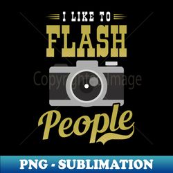 photography quotes shirt  like to flash people - high-quality png sublimation download - add a festive touch to every day