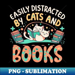 Easily Distracted by Cats and Books - High-Resolution PNG Sublimation File - Unlock Vibrant Sublimation Designs