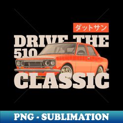 Datsun 510 Orange Drive the Classic - Exclusive PNG Sublimation Download - Defying the Norms