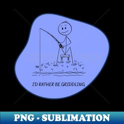 Id rather be griddling - Aesthetic Sublimation Digital File - Transform Your Sublimation Creations