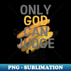 only god can judge me - trendy sublimation digital download - unleash your creativity