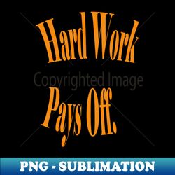 Hard work pays off - Instant PNG Sublimation Download - Boost Your Success with this Inspirational PNG Download