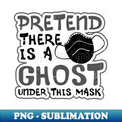 Halloween 2020 Face Mask Shirt  Pretend Im A Ghost Gift - Exclusive PNG Sublimation Download - Unleash Your Creativity