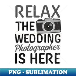 Wedding Photographer Shirt  Relax Is Here - High-Resolution PNG Sublimation File - Defying the Norms