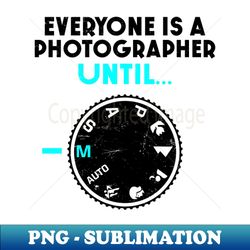 photography quotes shirt  everyone photographer until m - aesthetic sublimation digital file - revolutionize your designs