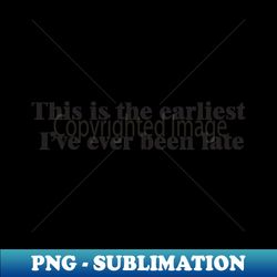 Never Early Always Late - PNG Sublimation Digital Download - Add a Festive Touch to Every Day