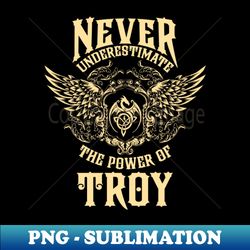 Troy Name Shirt Troy Power Never Underestimate - Special Edition Sublimation PNG File - Instantly Transform Your Sublimation Projects