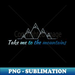 Take me to the mountains Hiking t-shirt camping shirt - Vintage Sublimation PNG Download - Perfect for Creative Projects