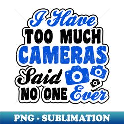 photography quotes shirt  have too much cameras gift - retro png sublimation digital download - instantly transform your sublimation projects