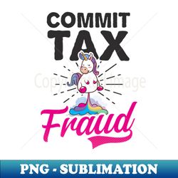 tax fraud shirt  commit tax fraud - trendy sublimation digital download - instantly transform your sublimation projects