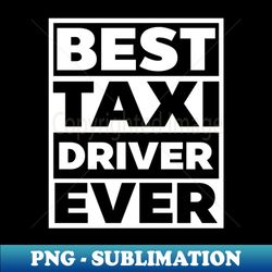 Taxi Driver Shirt  Best Taxi Driver Ever - Digital Sublimation Download File - Vibrant and Eye-Catching Typography