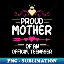 Proud Mother Of An Official Teenager Anniversary - Exclusive Sublimation Digital File - Enhance Your Apparel with Stunning Detail