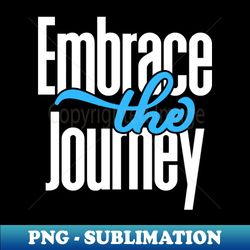 embrace the journey - artistic sublimation digital file - perfect for sublimation art