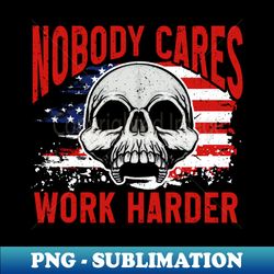 Gym Lifting Motivational Nobody Cares Work Harder - Digital Sublimation Download File - Fashionable and Fearless