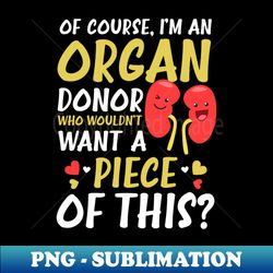 Organ Donor Shirt  Im Organ Donor Piece Of This - Unique Sublimation PNG Download - Revolutionize Your Designs