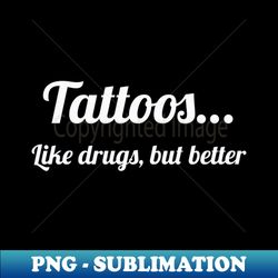 Tattooslike drugs but better - High-Quality PNG Sublimation Download - Capture Imagination with Every Detail